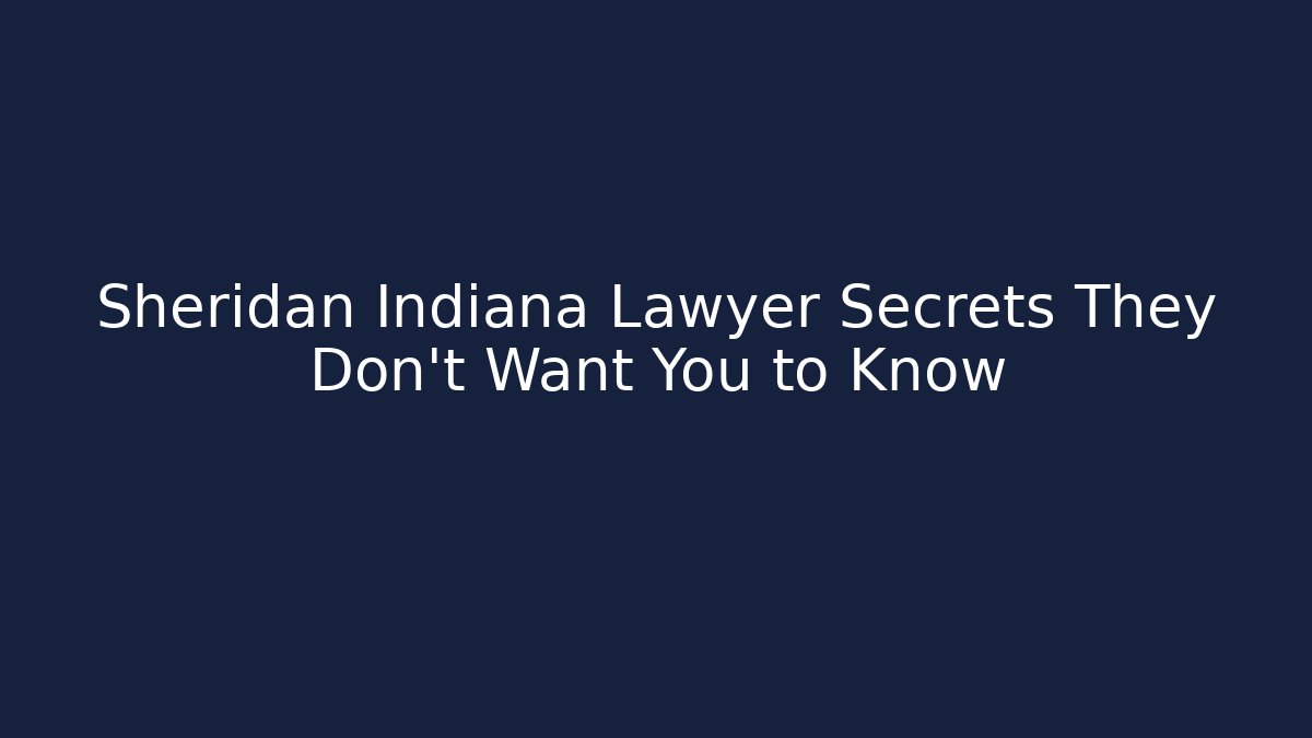 Sheridan Indiana Lawyer Secrets They Don’t Want You to Know