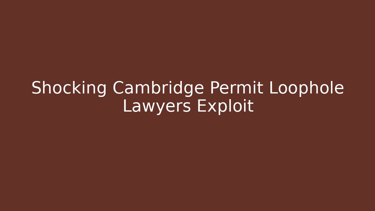 Shocking Cambridge Permit Loophole Lawyers Exploit - Magmic