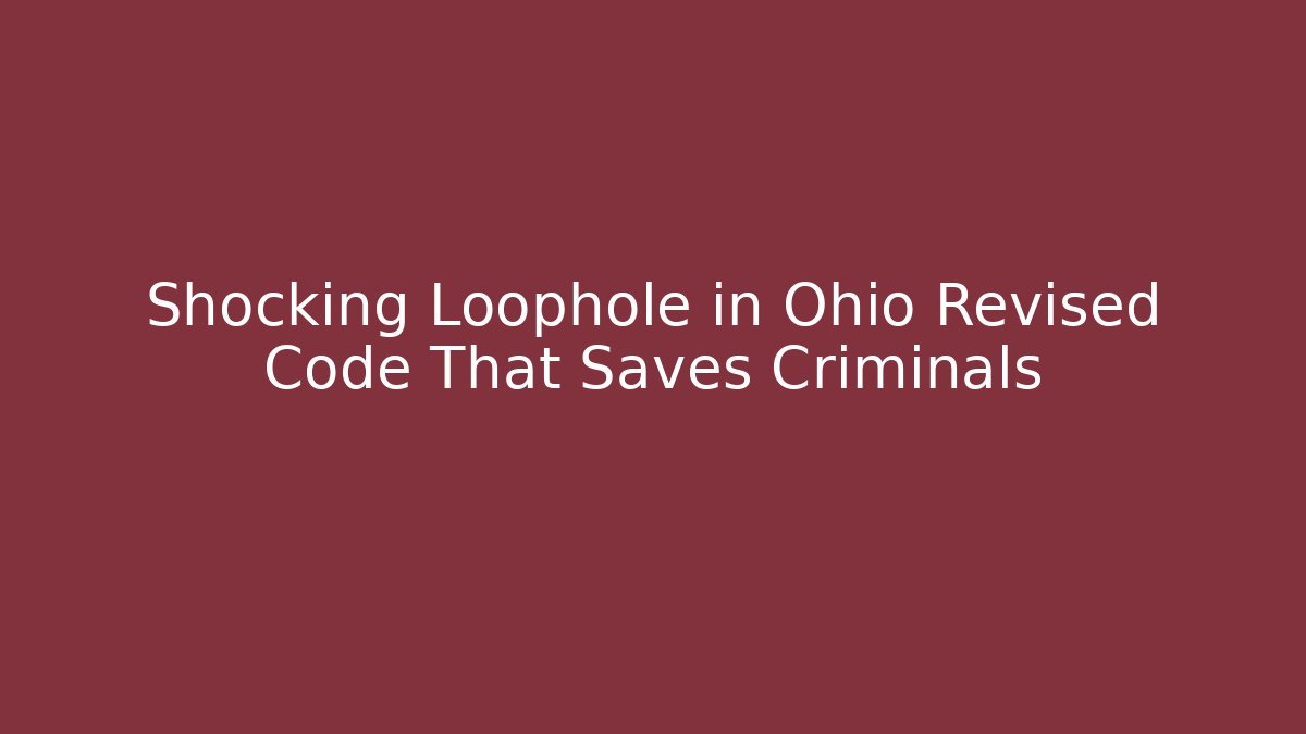 Shocking Loophole in Ohio Revised Code That Saves Criminals