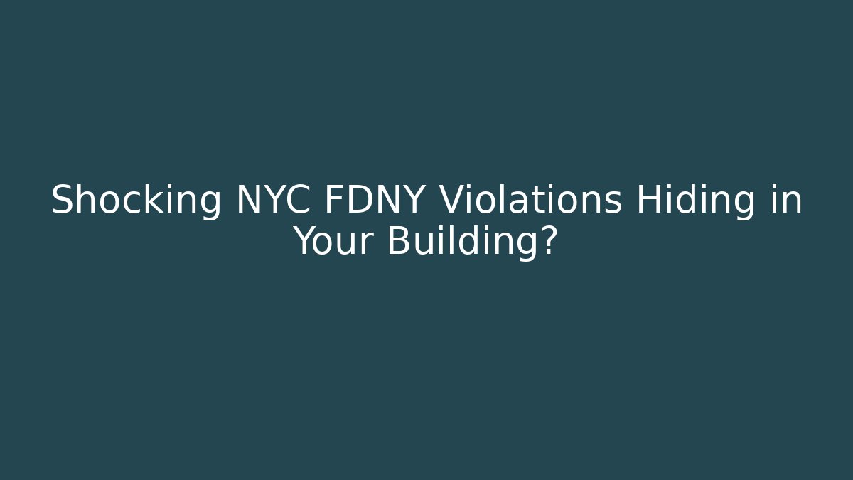Shocking NYC FDNY Violations Hiding in Your Building?