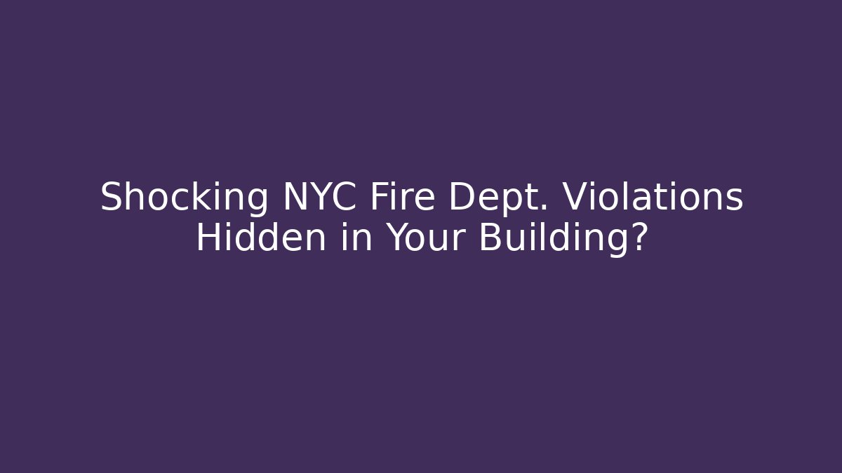 Shocking NYC Fire Dept. Violations Hidden in Your Building? - Magmic
