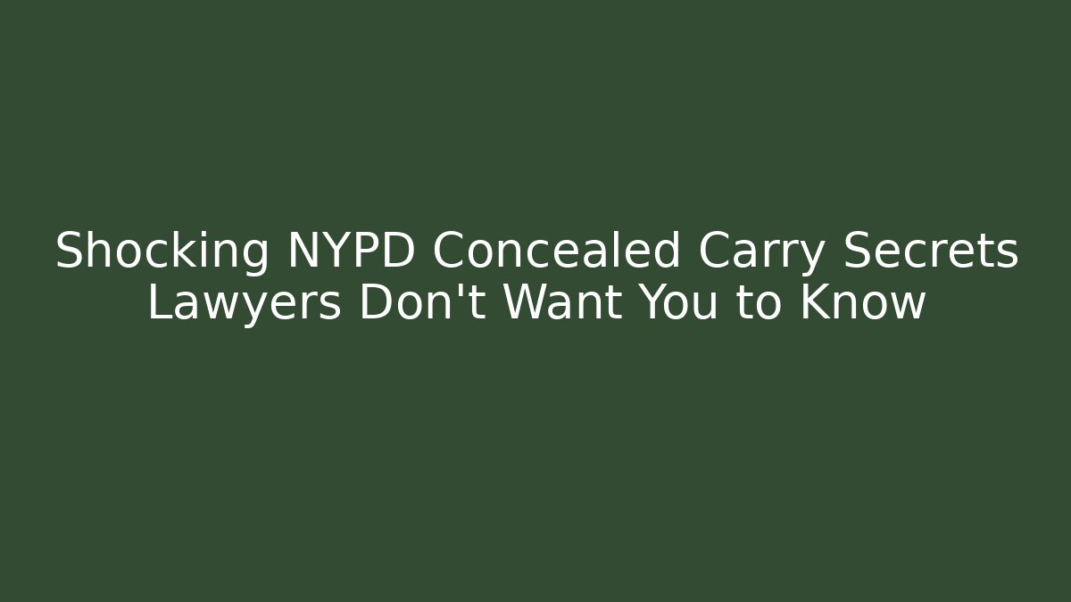 Shocking NYPD Concealed Carry Secrets Lawyers Don't Want You to Know