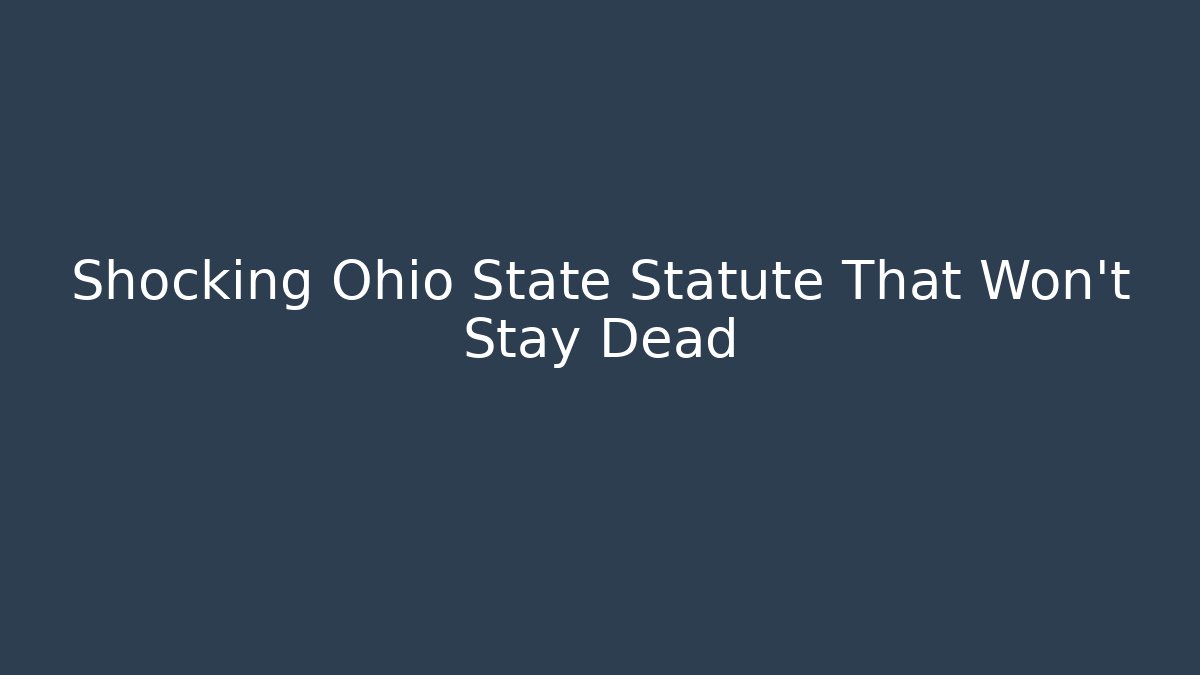 Shocking Ohio State Statute That Won't Stay Dead