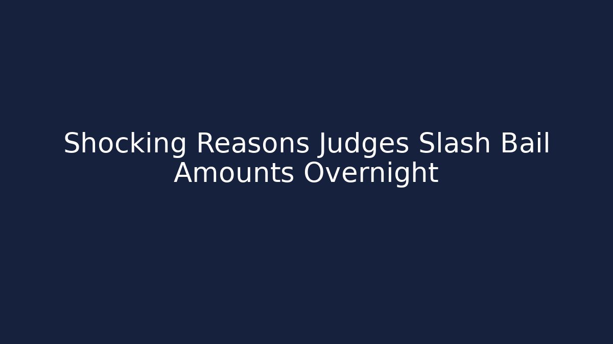 Shocking Reasons Judges Slash Bail Amounts Overnight