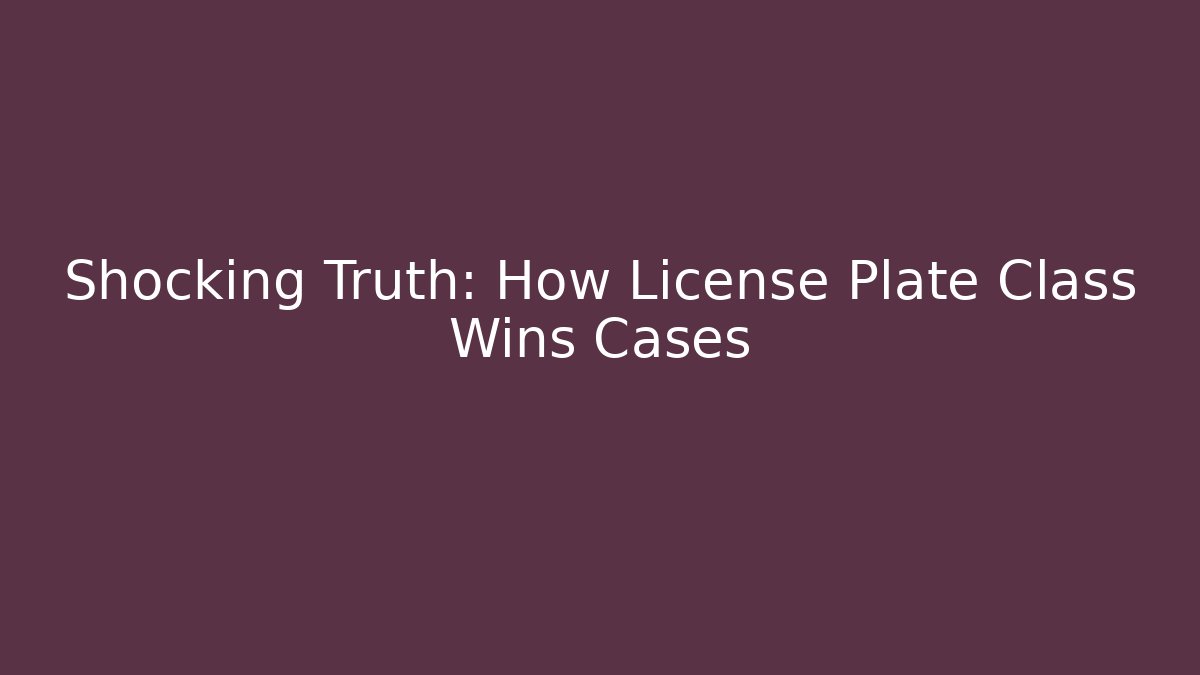 Shocking Truth: How License Plate Class Wins Cases - Magmic