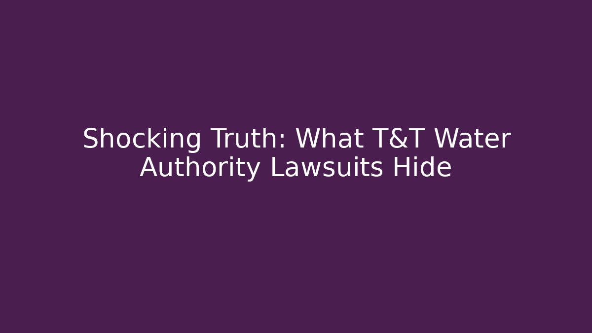 Shocking Truth: What T&T Water Authority Lawsuits Hide - Magmic
