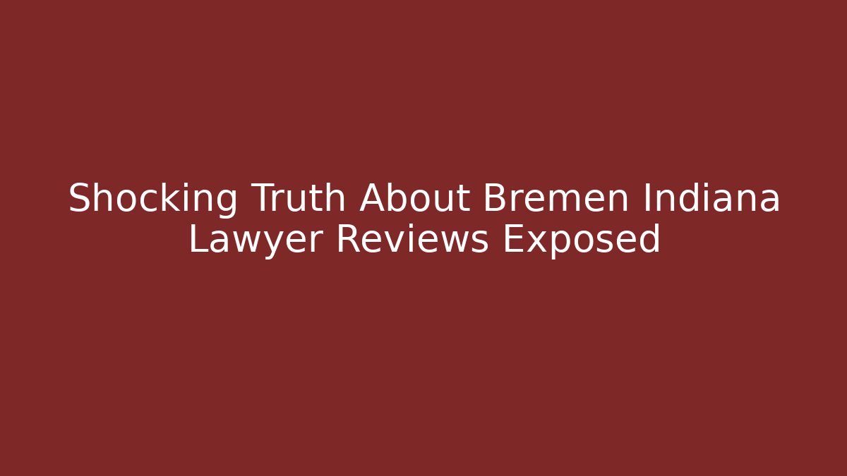 Shocking Truth About Bremen Indiana Lawyer Reviews Exposed