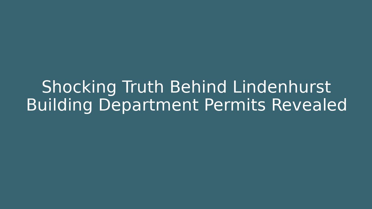 Shocking Truth Behind Lindenhurst Building Department Permits Revealed - Magmic