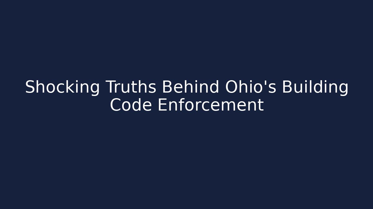 Shocking Truths Behind Ohio's Building Code Enforcement