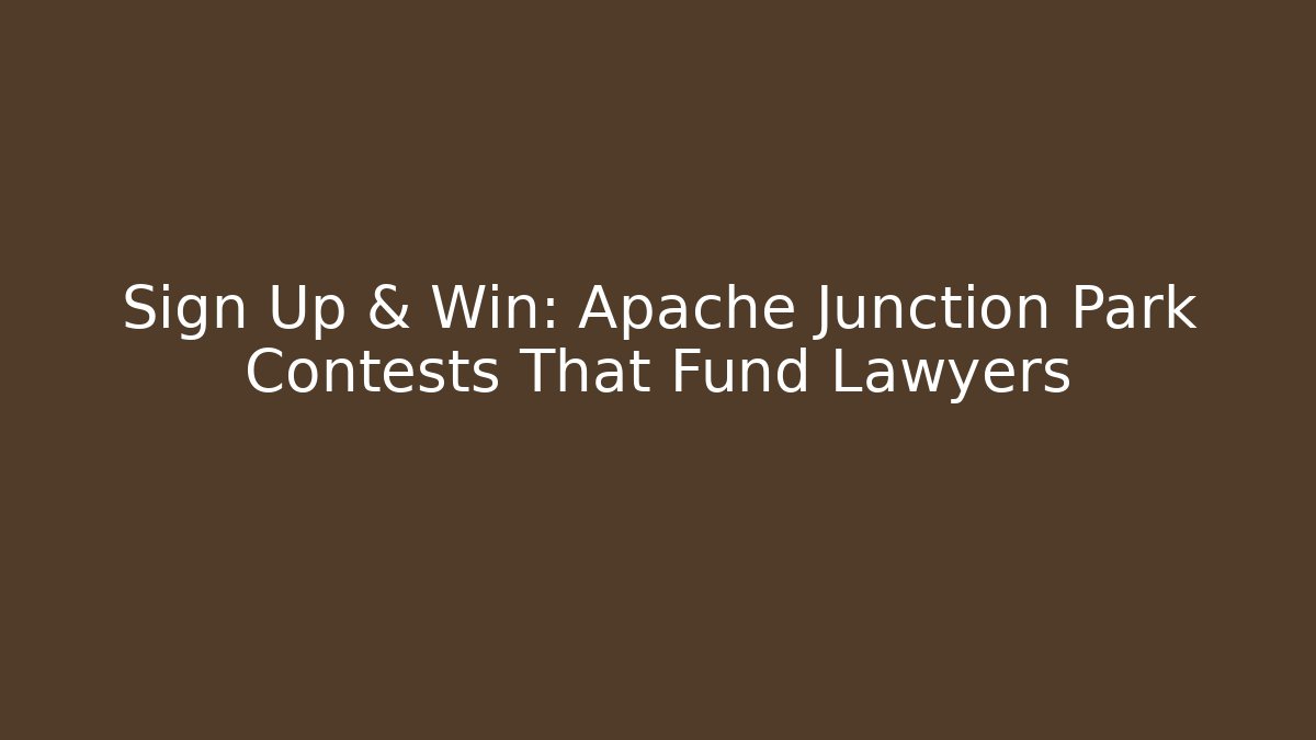 Sign Up & Win: Apache Junction Park Contests That Fund Lawyers - Magmic