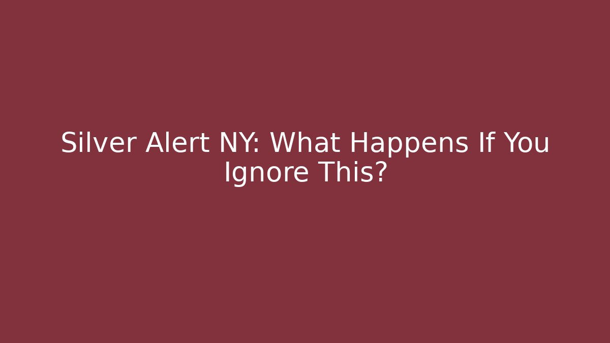 Silver Alert NY: What Happens If You Ignore This?