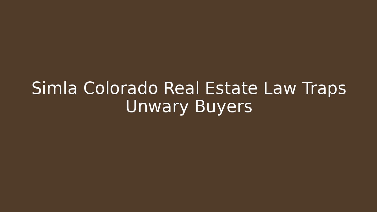 Simla Colorado Real Estate Law Traps Unwary Buyers