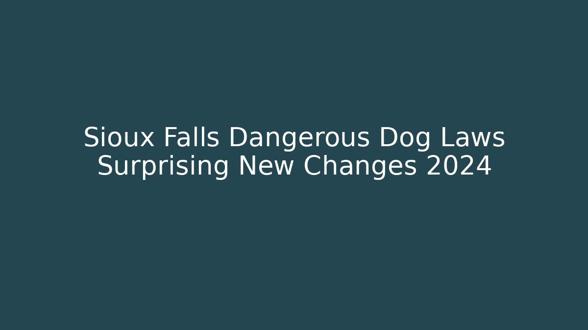 Sioux Falls Dangerous Dog Laws Surprising New Changes 2024