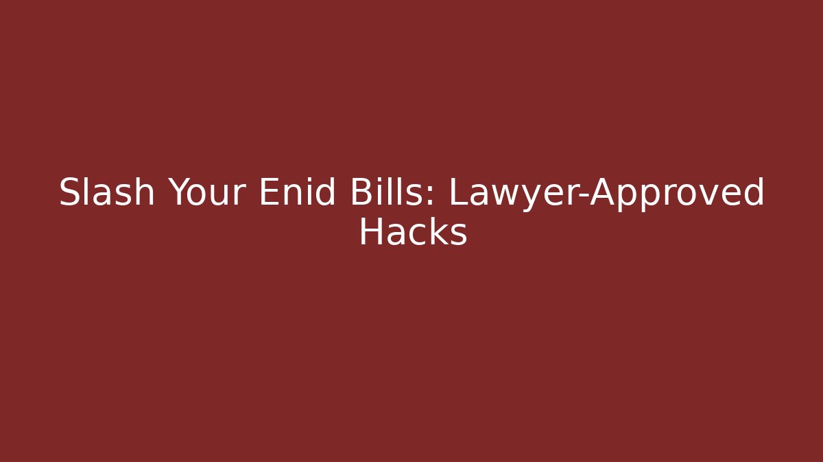 Slash Your Enid Bills: Lawyer-Approved Hacks