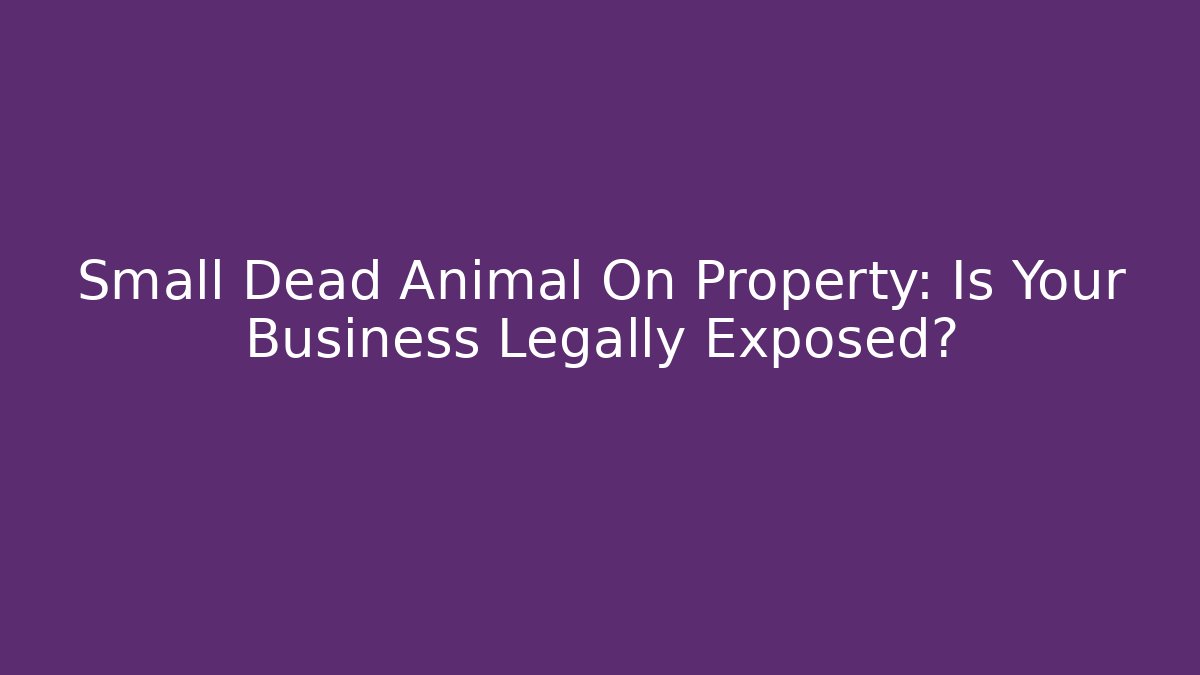 Small Dead Animal On Property: Is Your Business Legally Exposed?