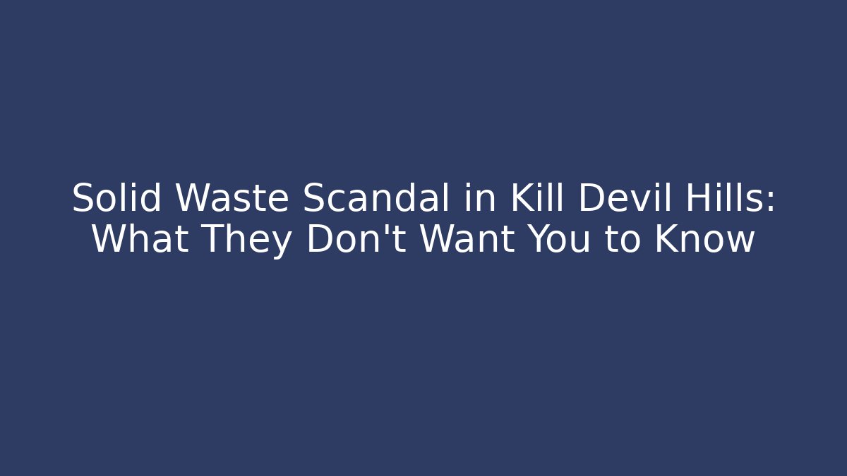 Solid Waste Scandal in Kill Devil Hills: What They Don't Want You to Know