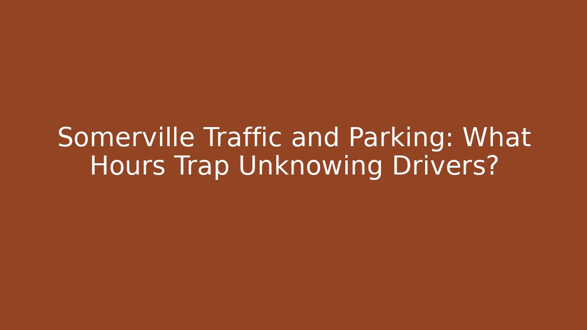 Somerville Traffic and Parking: What Hours Trap Unknowing Drivers?