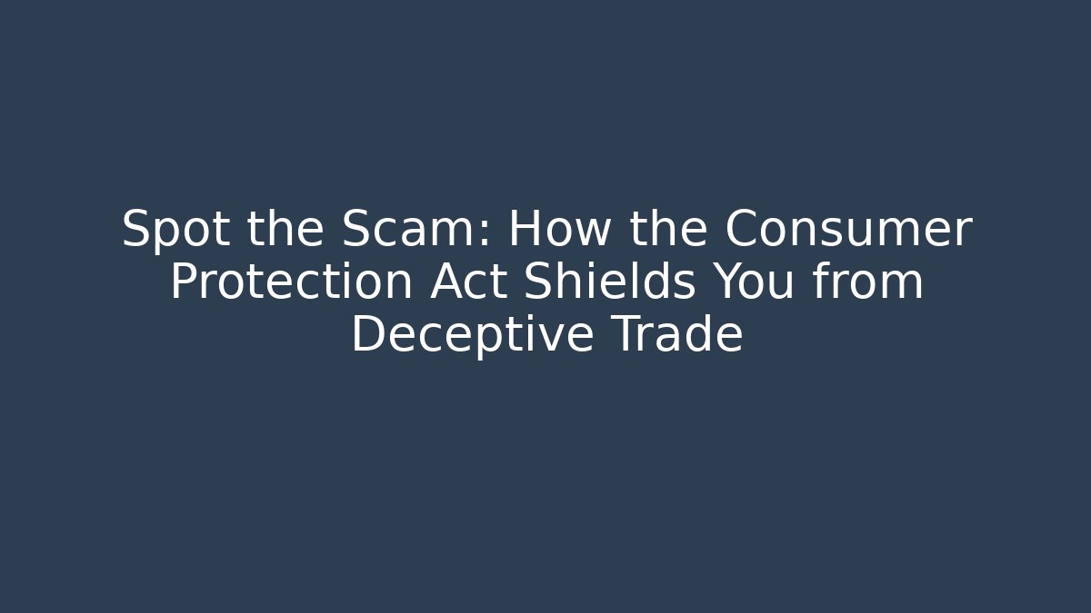 Spot the Scam: How the Consumer Protection Act Shields You from Deceptive Trade