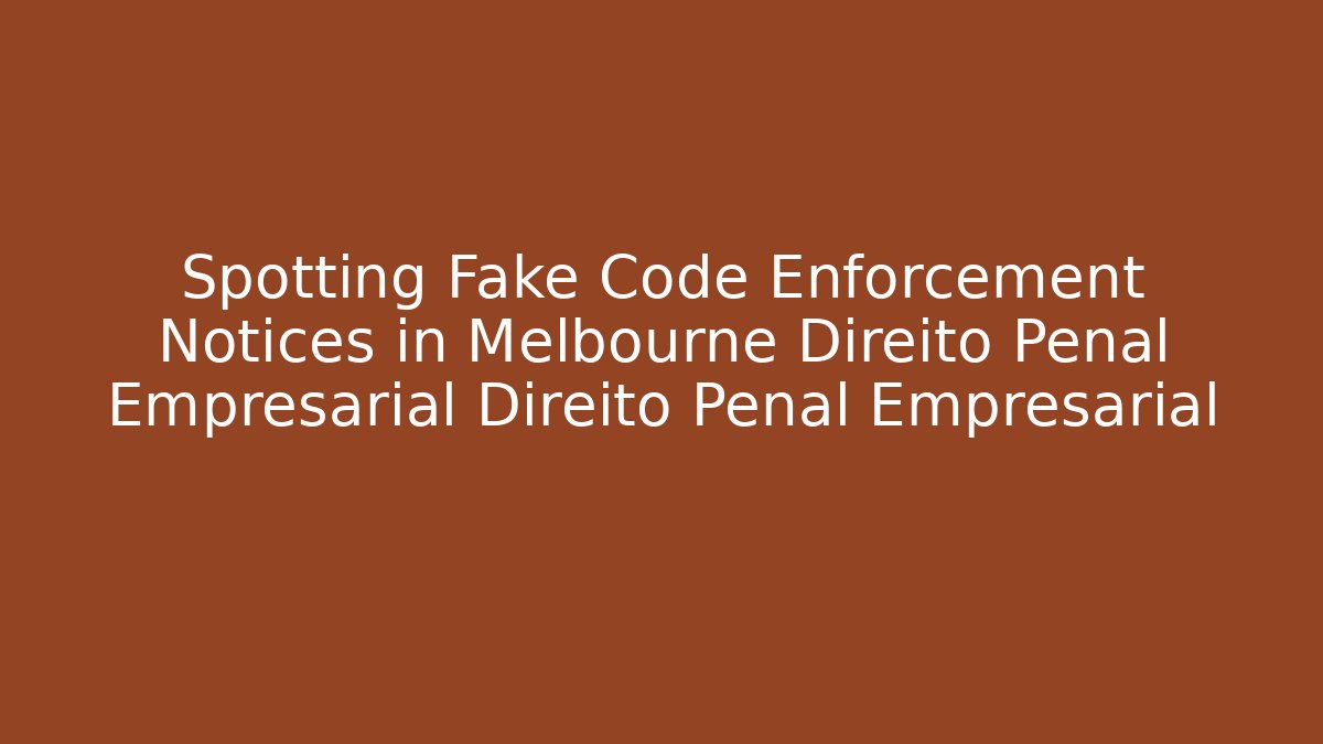 Spotting Fake Code Enforcement Notices in Melbourne Direito Penal Empresarial Direito Penal Empresarial