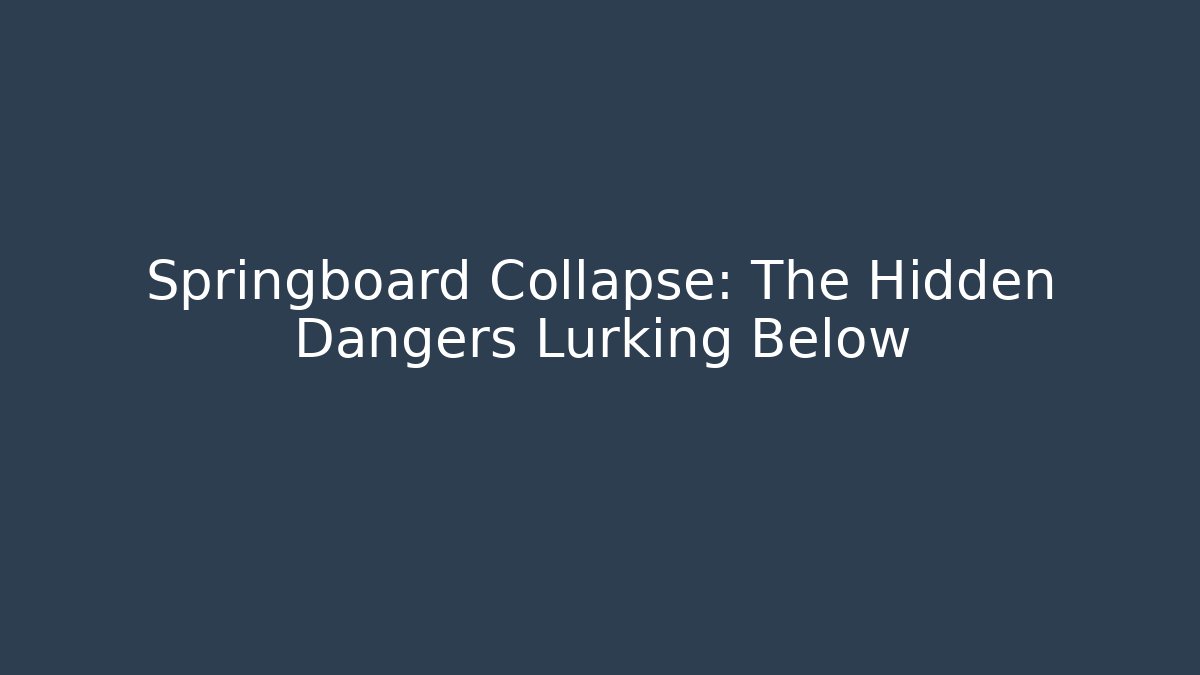 Springboard Collapse: The Hidden Dangers Lurking Below - Magmic