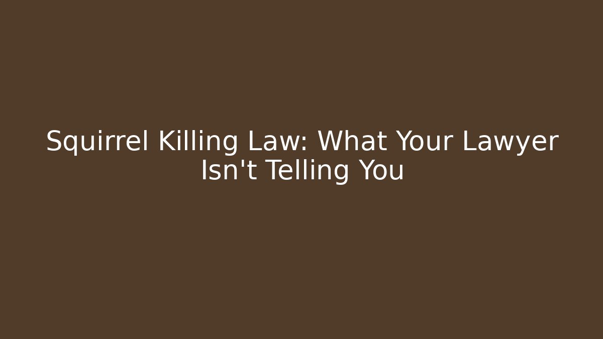 Squirrel Killing Law: What Your Lawyer Isn't Telling You