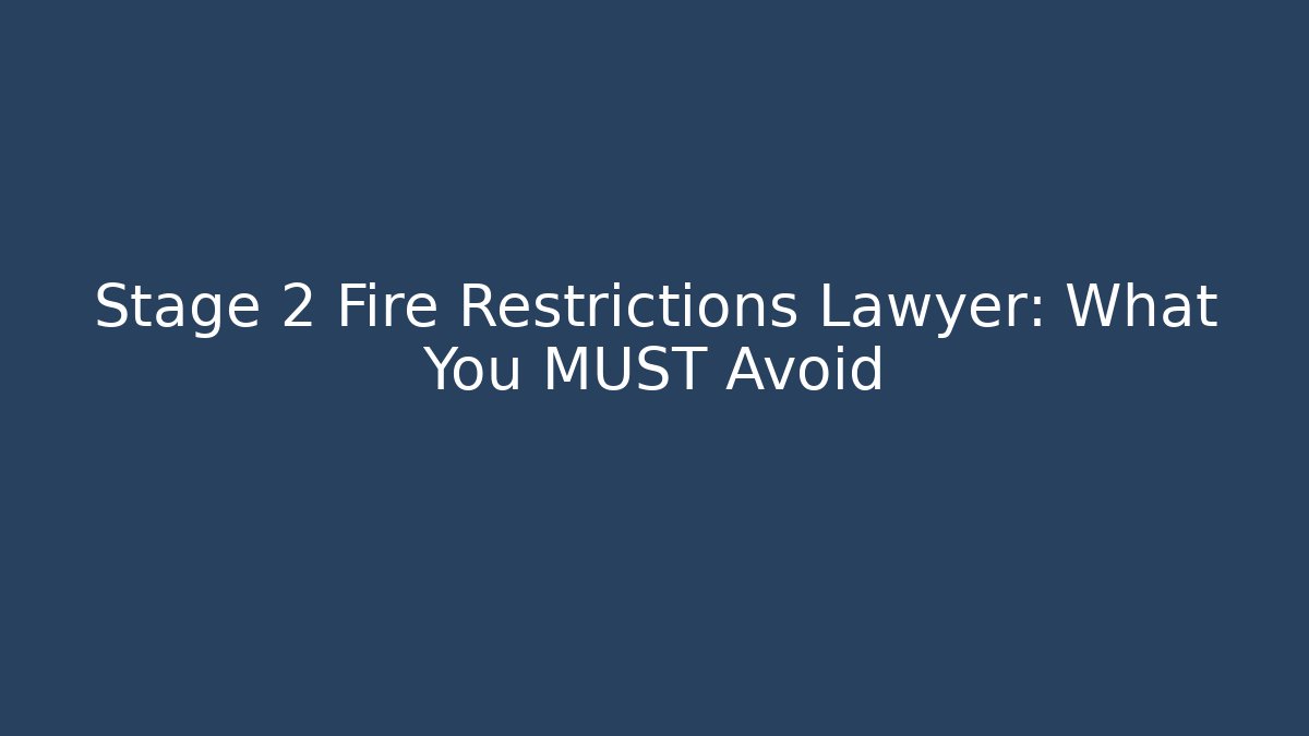 Stage 2 Fire Restrictions Lawyer: What You MUST Avoid - Magmic