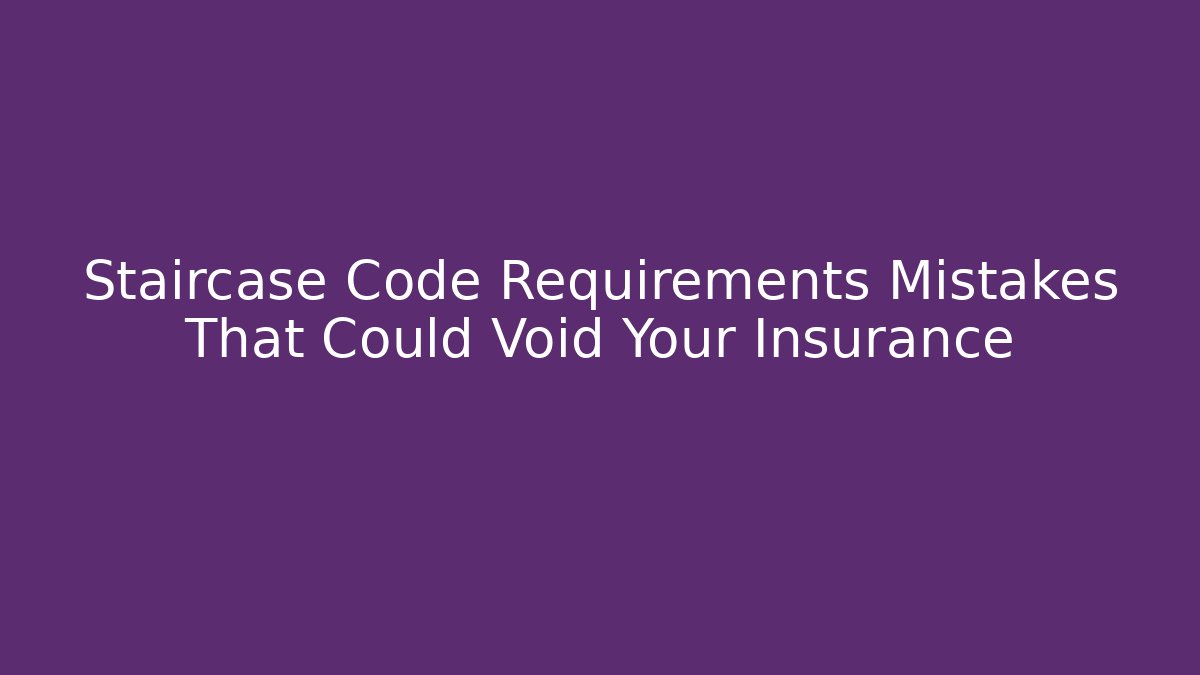 Staircase Code Requirements Mistakes That Could Void Your Insurance