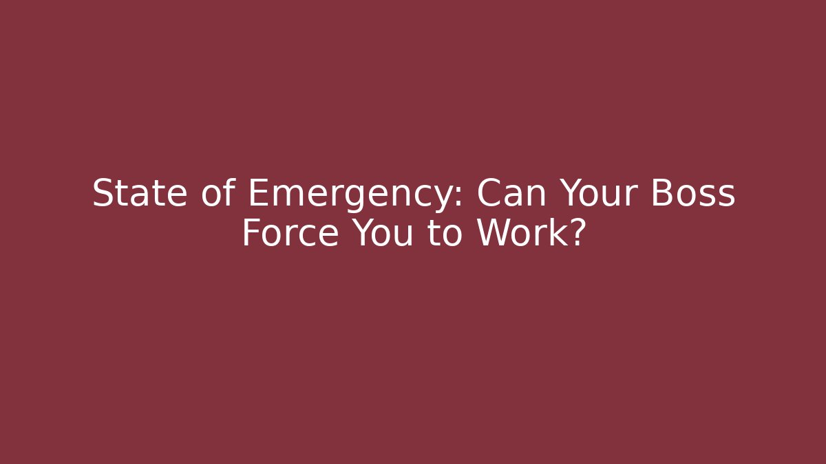 State of Emergency: Can Your Boss Force You to Work?