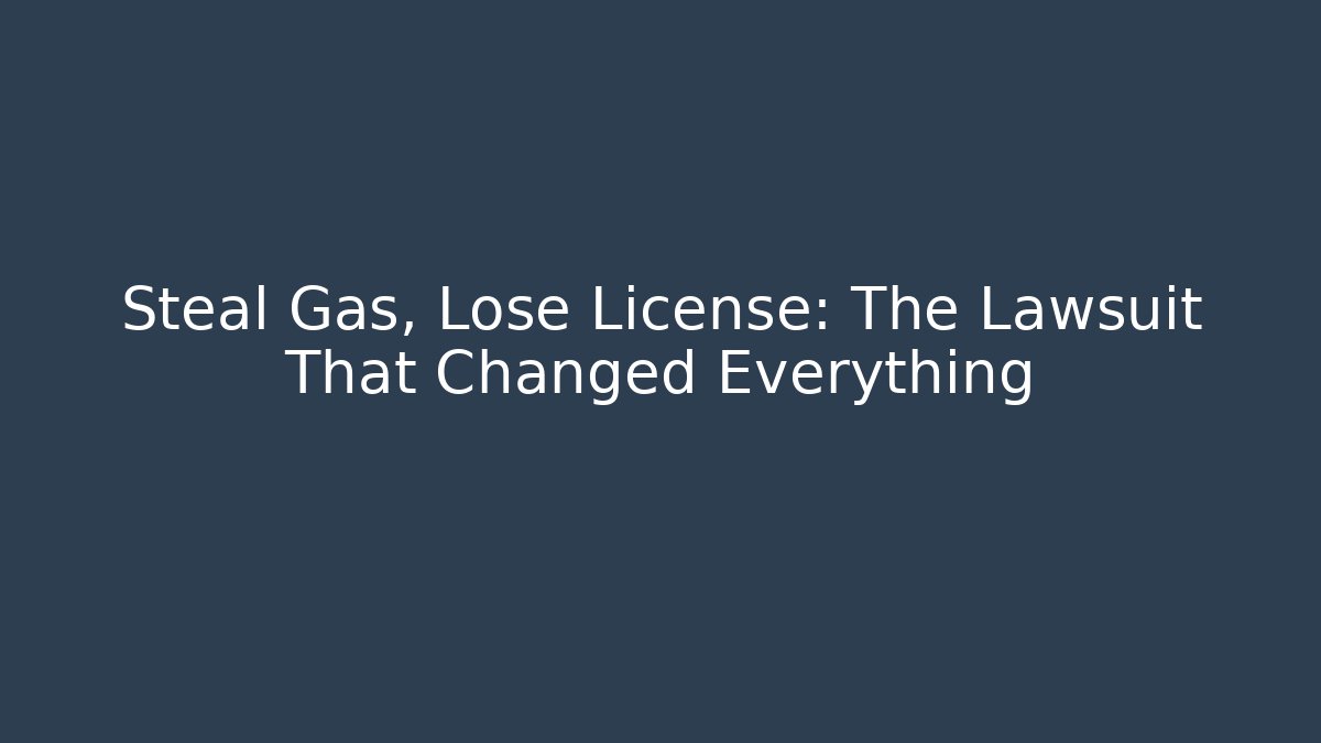 Steal Gas, Lose License: The Lawsuit That Changed Everything