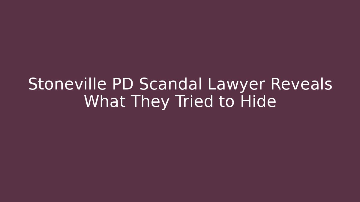 Stoneville PD Scandal Lawyer Reveals What They Tried to Hide