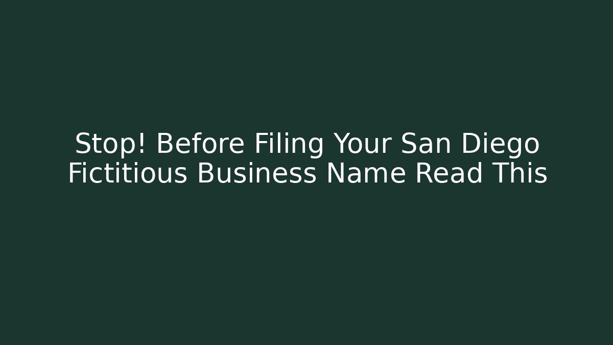 Stop! Before Filing Your San Diego Fictitious Business Name Read This