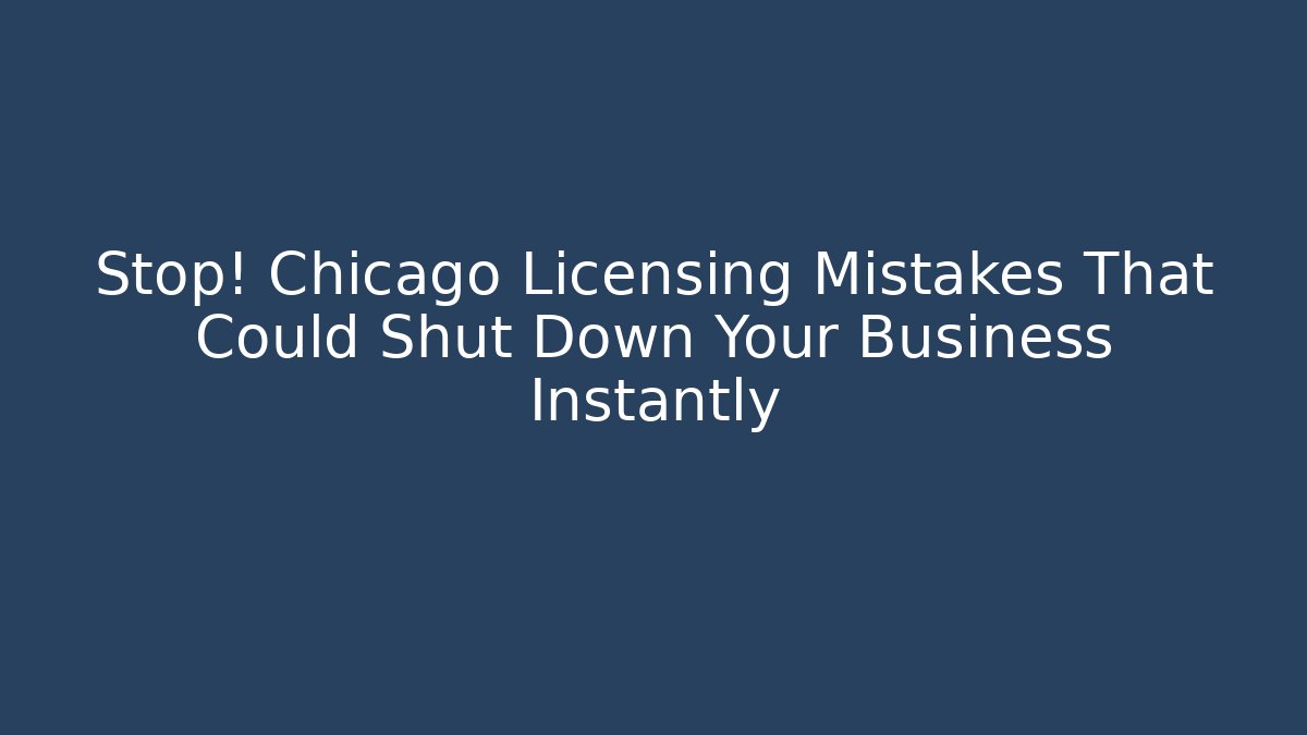 Stop! Chicago Licensing Mistakes That Could Shut Down Your Business Instantly