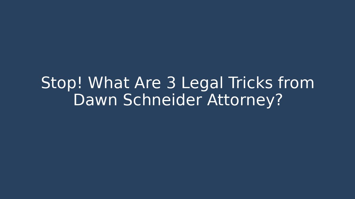 Stop! What Are 3 Legal Tricks from Dawn Schneider Attorney?