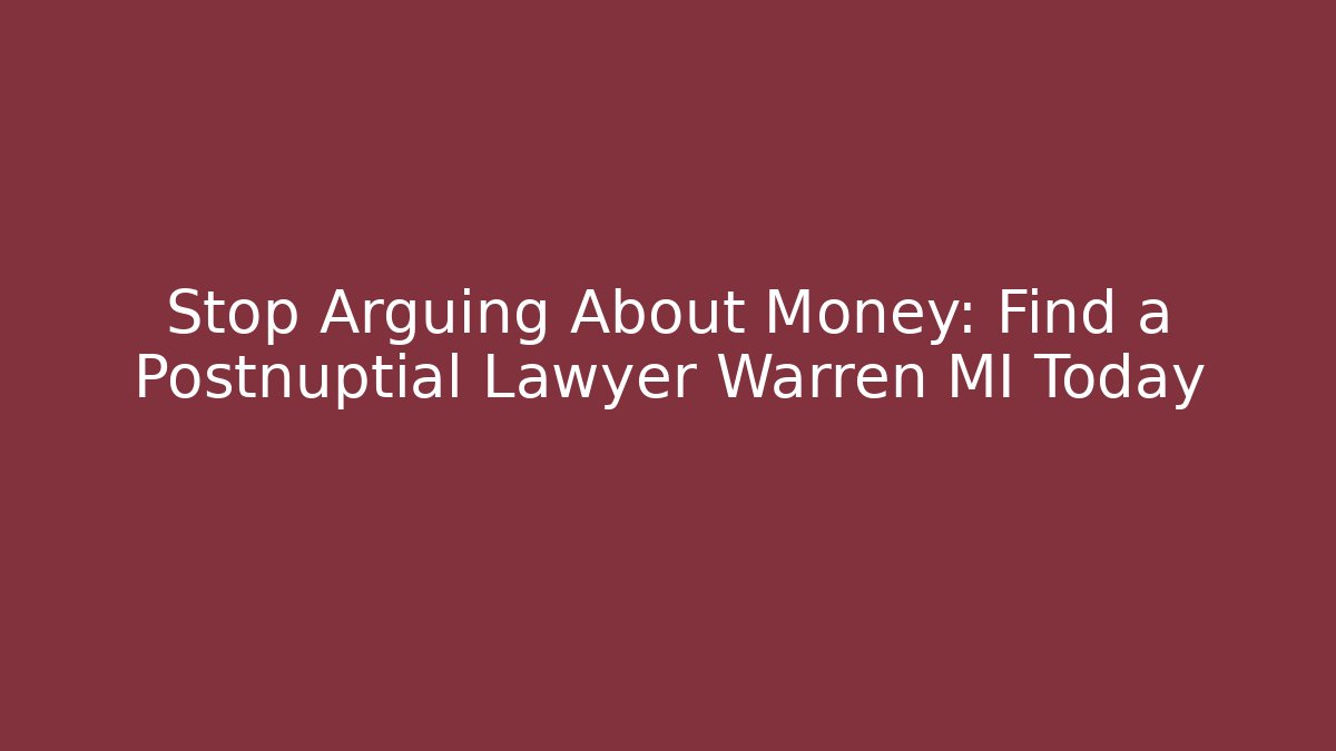 Stop Arguing About Money: Find a Postnuptial Lawyer Warren MI Today