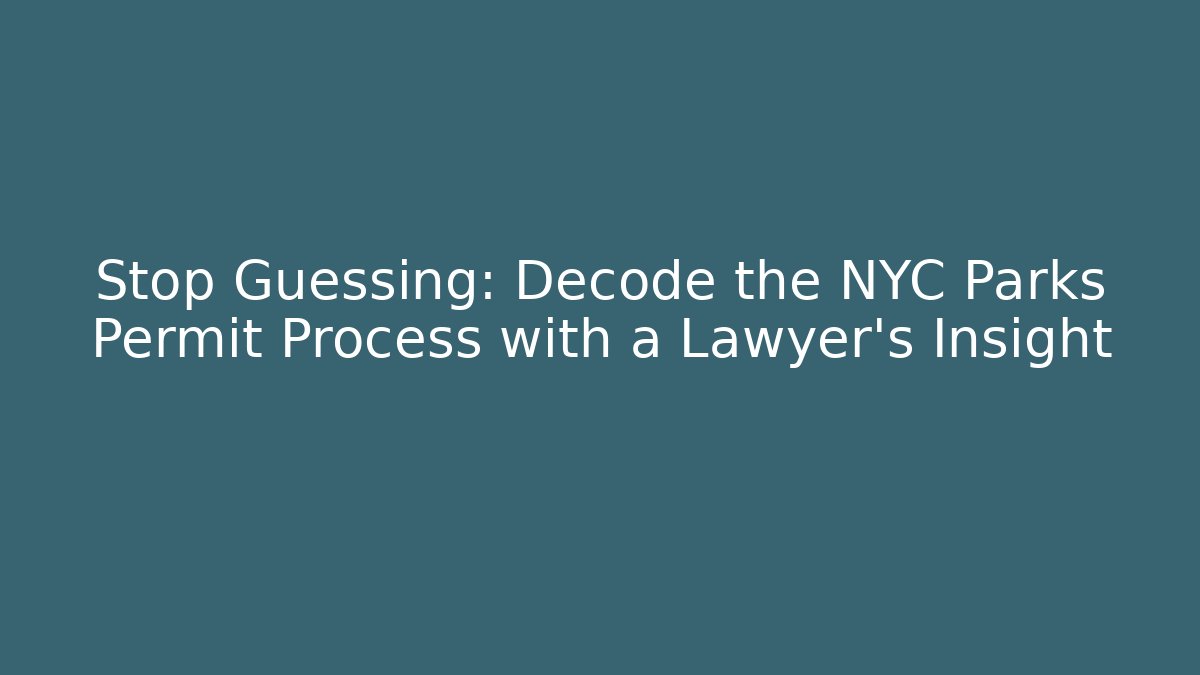 Stop Guessing: Decode the NYC Parks Permit Process with a Lawyer’s Insight