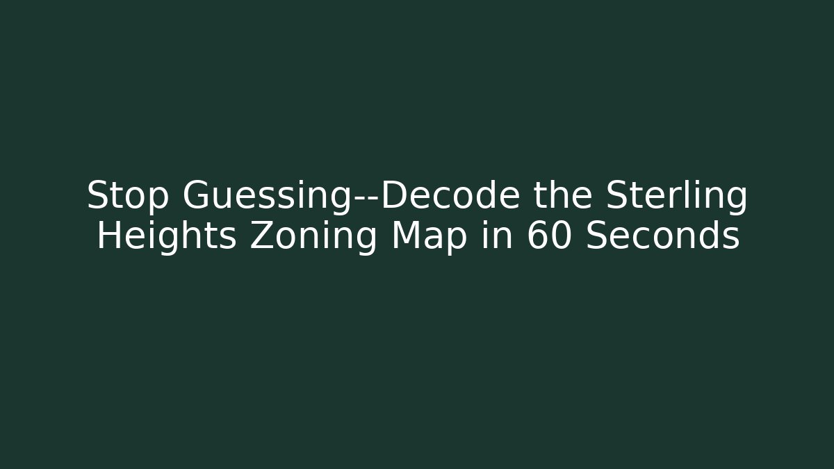 Stop Guessing—Decode the Sterling Heights Zoning Map in 60 Seconds