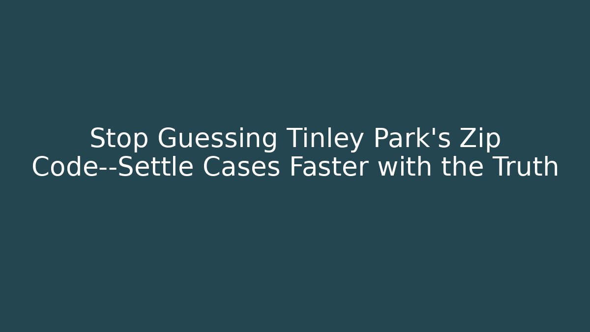 Stop Guessing Tinley Park's Zip Code—Settle Cases Faster with the Truth - Magmic