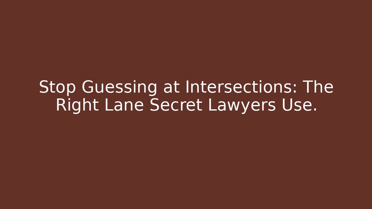 Stop Guessing at Intersections: The Right Lane Secret Lawyers Use. - Magmic