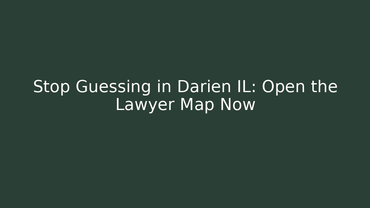 Stop Guessing in Darien IL: Open the Lawyer Map Now