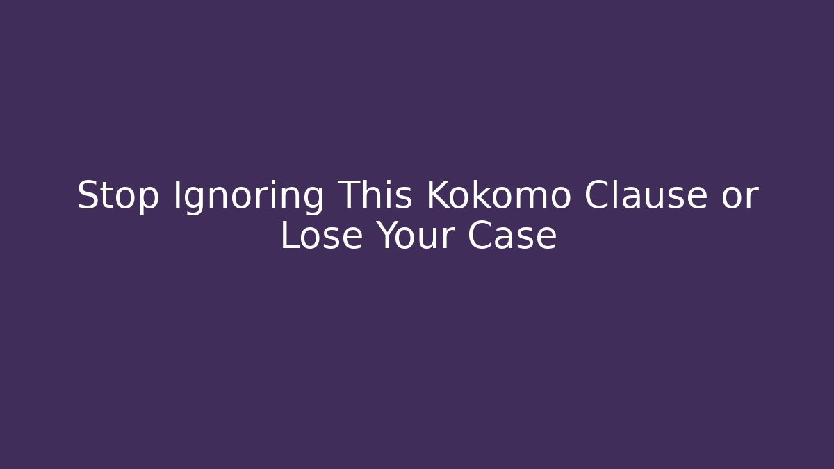 Stop Ignoring This Kokomo Clause or Lose Your Case
