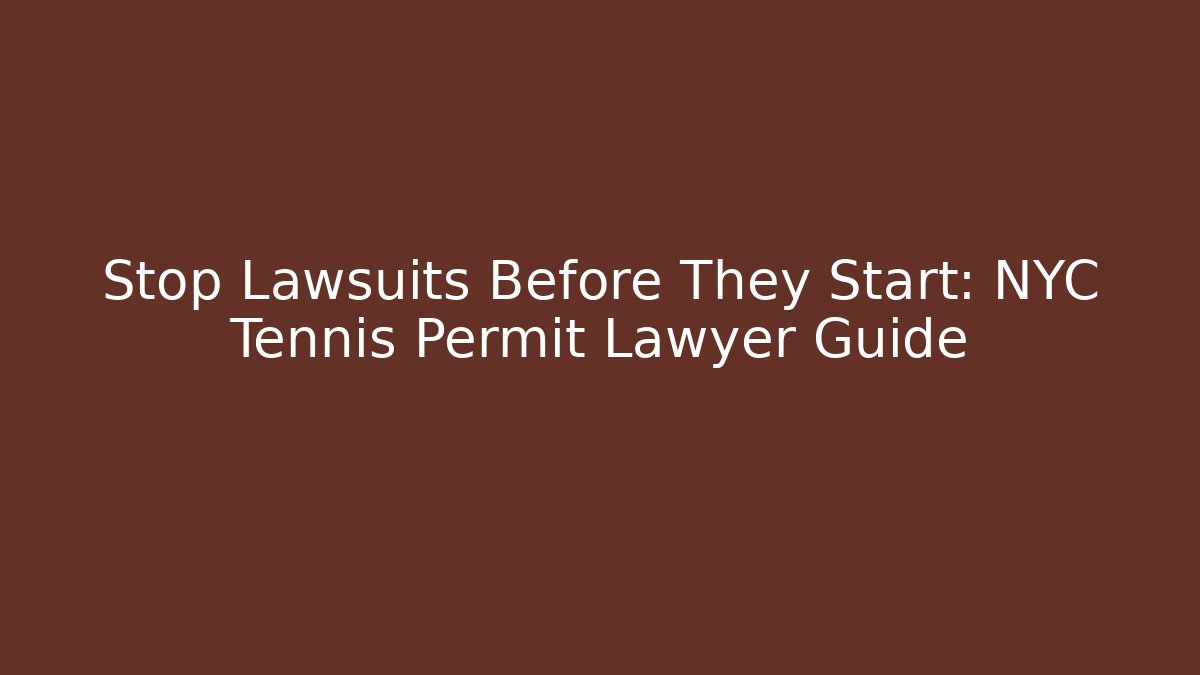 Stop Lawsuits Before They Start: NYC Tennis Permit Lawyer Guide