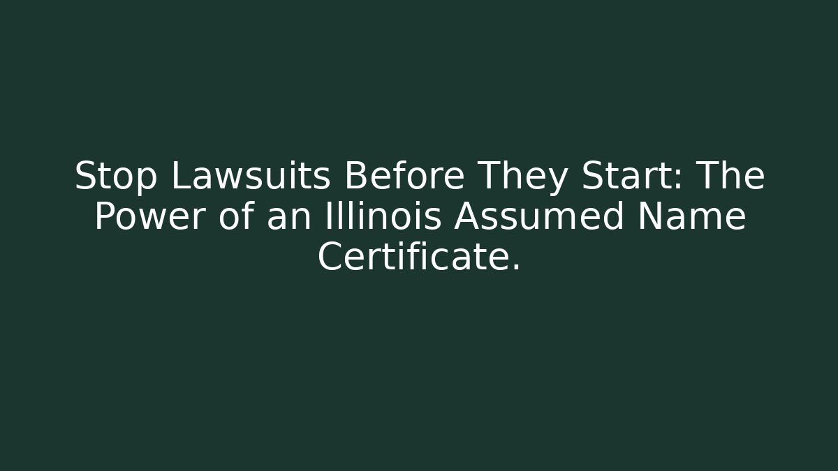 Stop Lawsuits Before They Start: The Power of an Illinois Assumed Name Certificate.