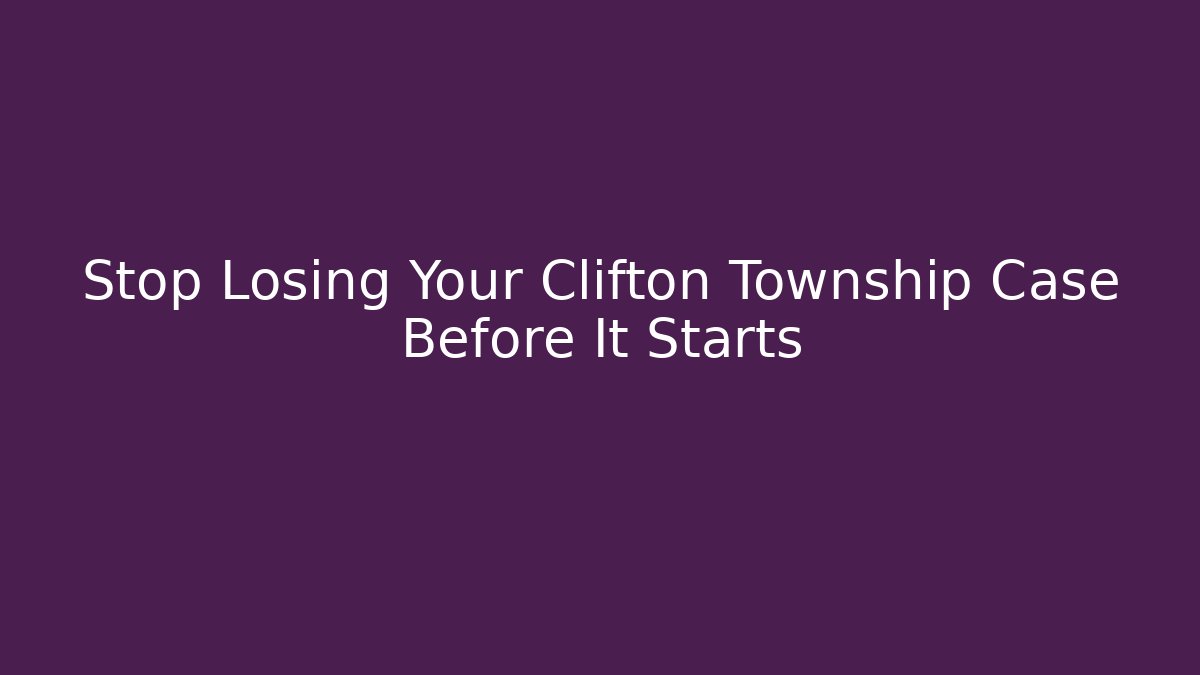 Stop Losing Your Clifton Township Case Before It Starts - Magmic