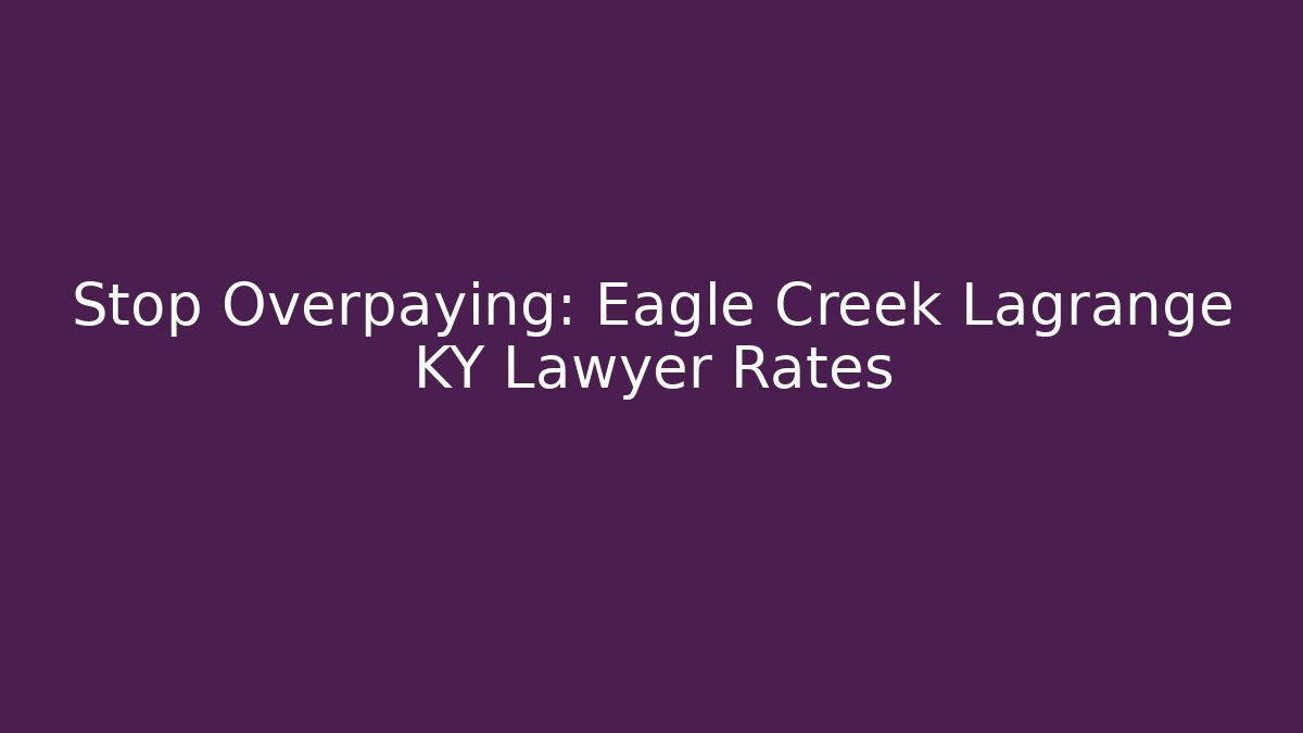 Stop Overpaying: Eagle Creek Lagrange KY Lawyer Rates - Magmic