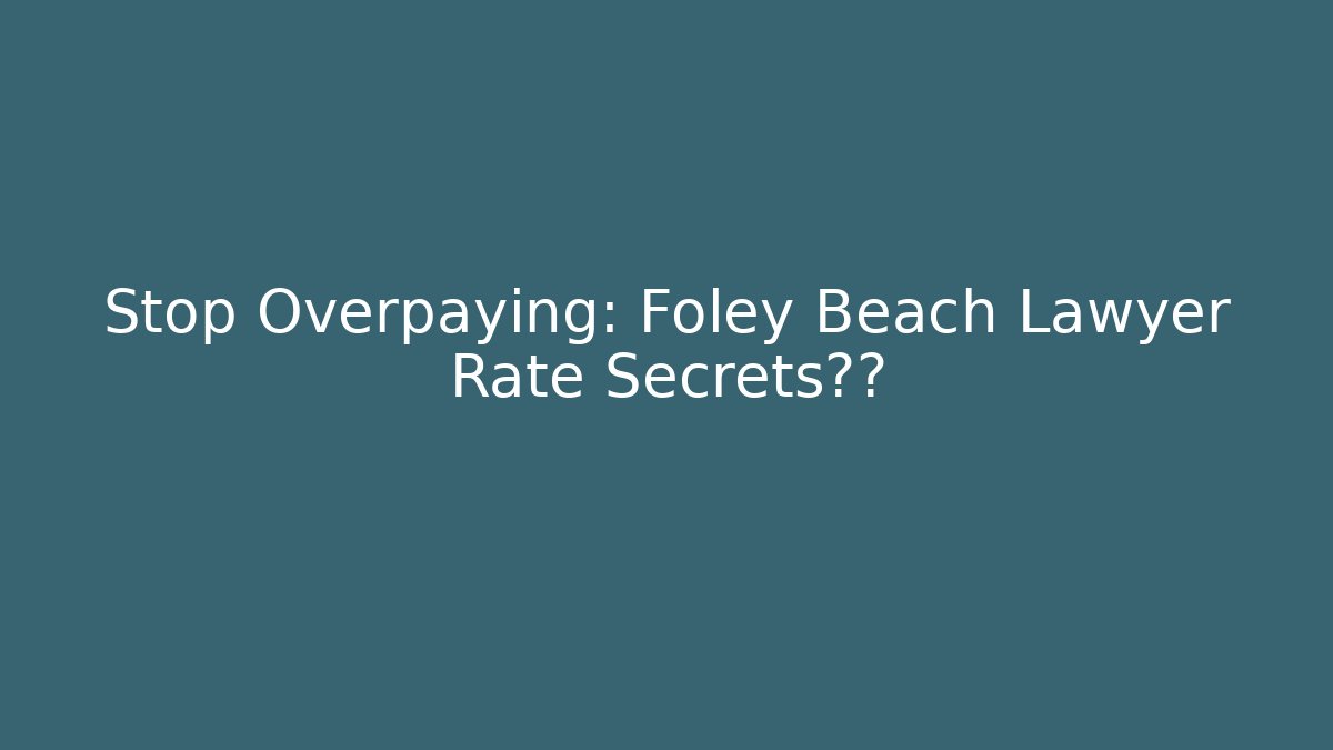 Stop Overpaying: Foley Beach Lawyer Rate Secrets曝光 - Magmic