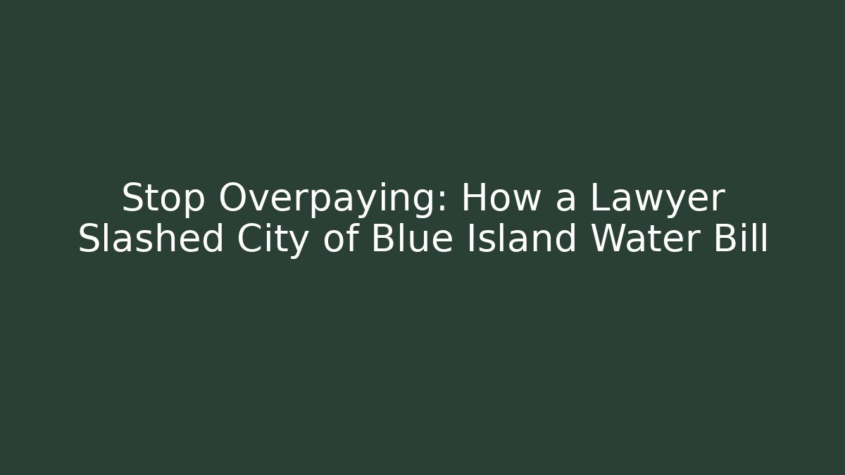 Stop Overpaying: How a Lawyer Slashed City of Blue Island Water Bill