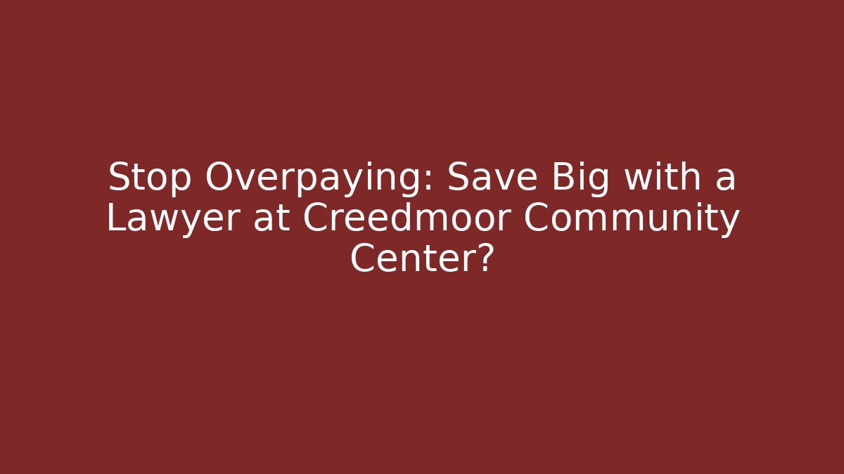 Stop Overpaying: Save Big with a Lawyer at Creedmoor Community Center?