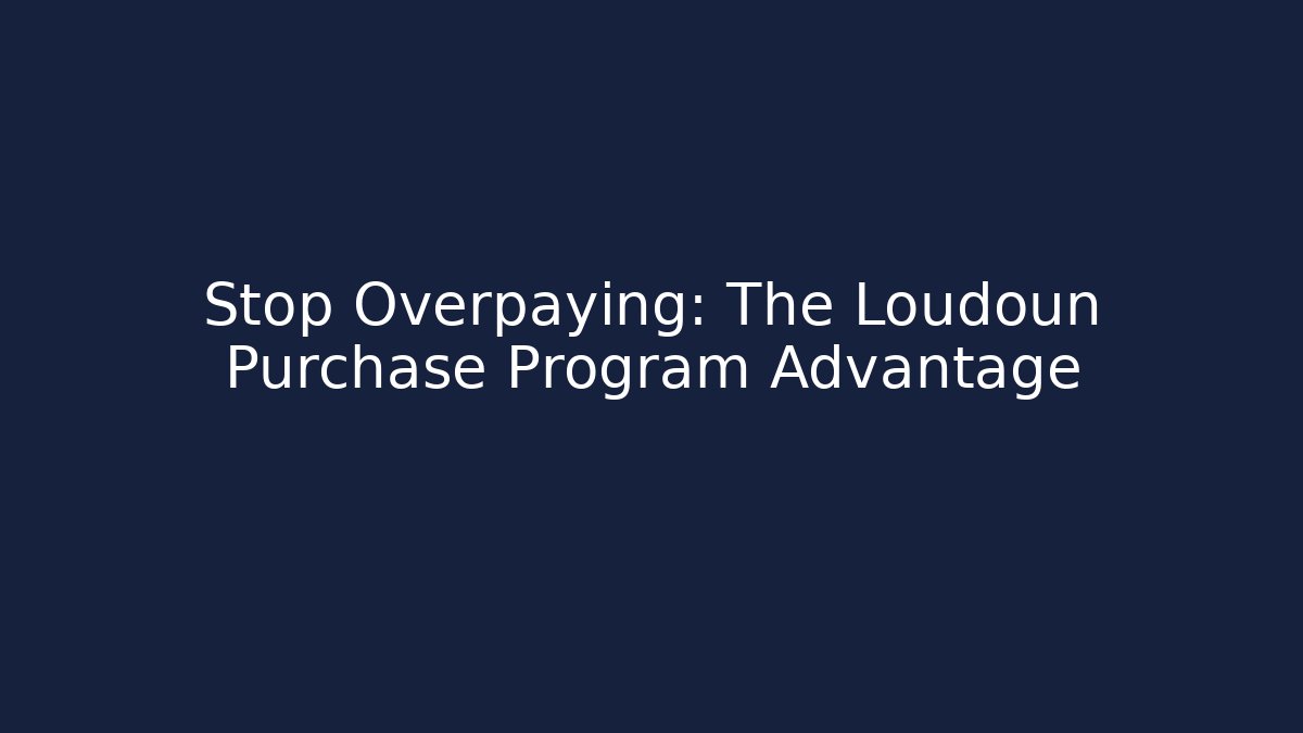 Stop Overpaying: The Loudoun Purchase Program Advantage