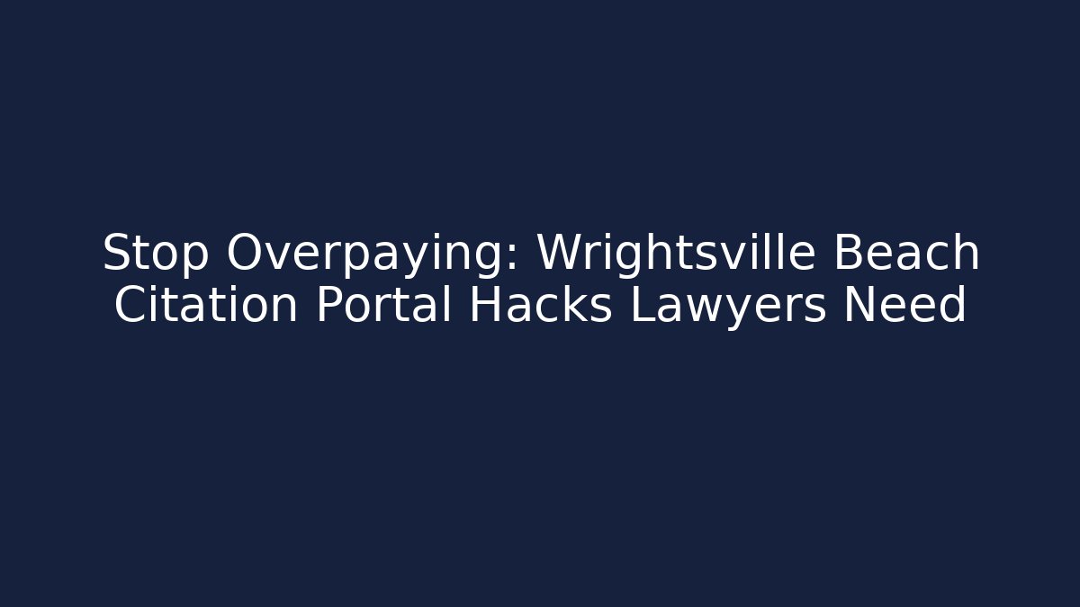 Stop Overpaying: Wrightsville Beach Citation Portal Hacks Lawyers Need