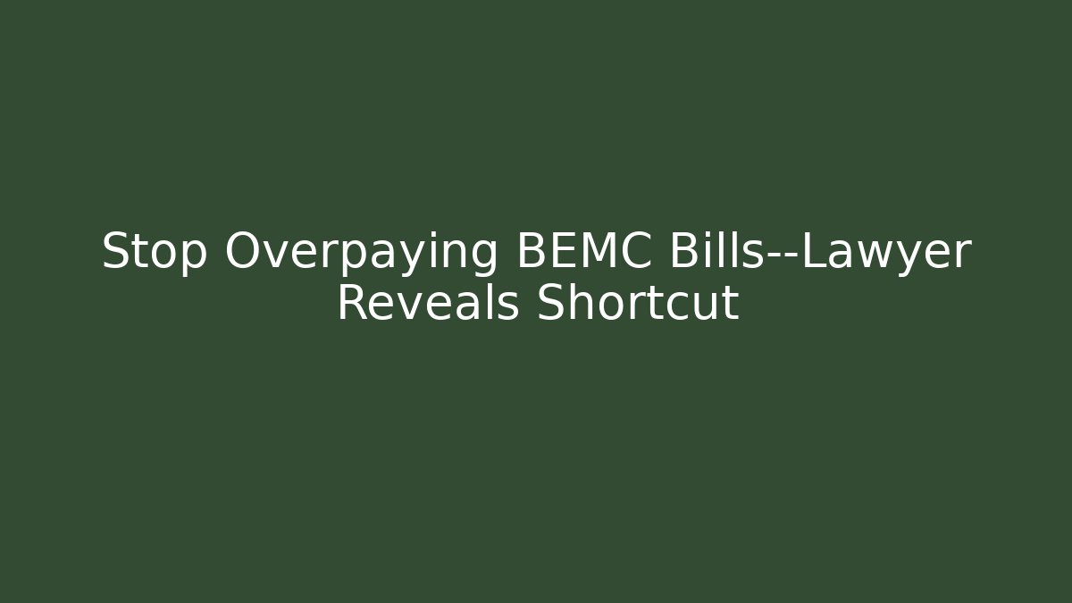 Stop Overpaying BEMC Bills—Lawyer Reveals Shortcut